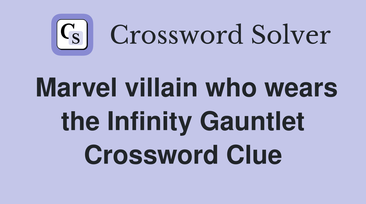 Marvel villain who wears the Infinity Gauntlet Crossword Clue Answers